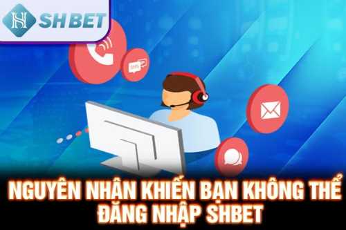 Nguyên nhân khiến bạn không thể đăng nhập SHBET