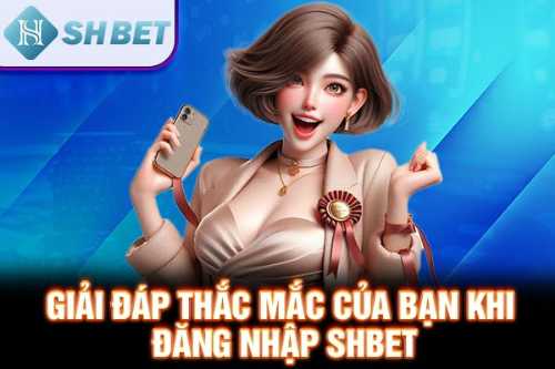 Giải đáp thắc mắc của bạn khi đăng nhập SHBET